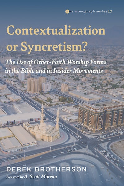 Book Titled Contextualization or Syncretism? The Use of Other-Faith Worship Forms in the Bible and in Insider Movements